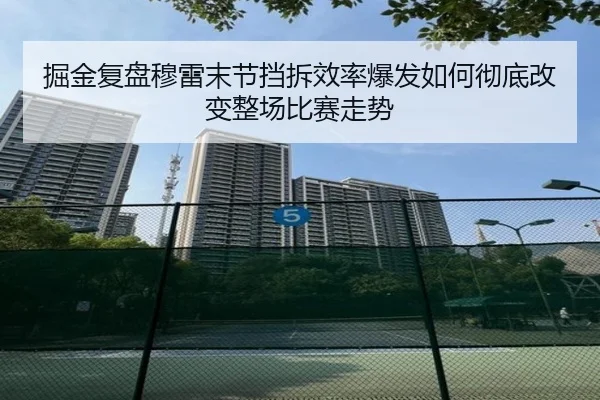 掘金复盘穆雷末节挡拆效率爆发如何彻底改变整场比赛走势