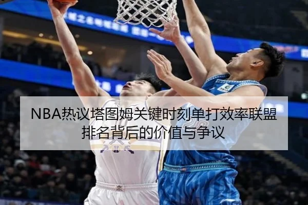 NBA热议塔图姆关键时刻单打效率联盟排名背后的价值与争议
