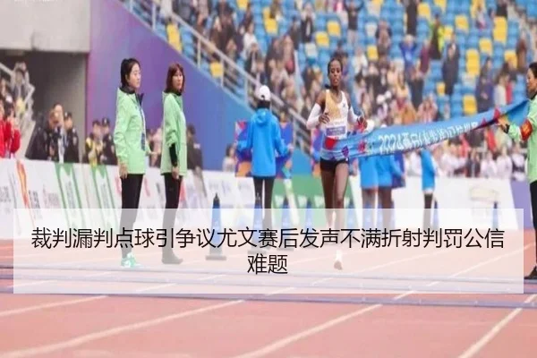 裁判漏判点球引争议尤文赛后发声不满折射判罚公信难题